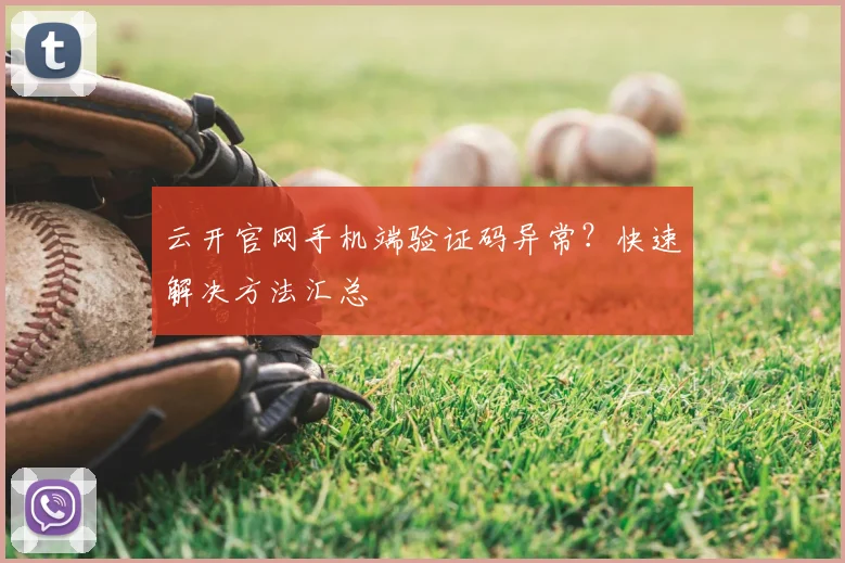 云开官网手机端验证码异常？快速解决方法汇总